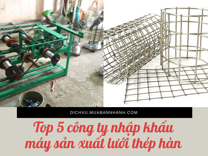 Top 5 công ty nhập khẩu máy sản xuất lưới thép hàn, máy đan lưới, làm lưới B40, máy dập lưới từ Trung Quốc về TPHCM